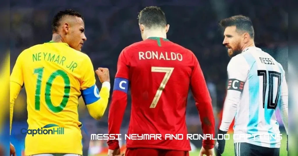 Messi Neymar And Ronaldo Captions